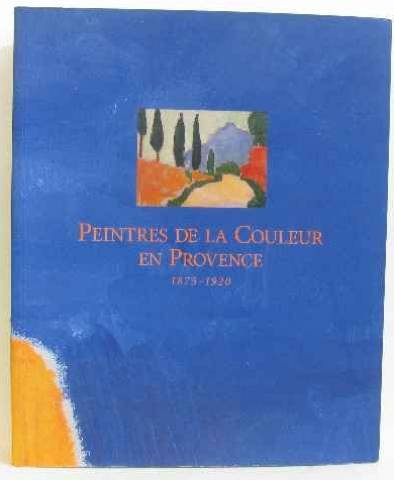 Les peintres de la couleur en Provence : 1875-1920, exposition, Musée du Luxembourg, Paris, 16 mai-3