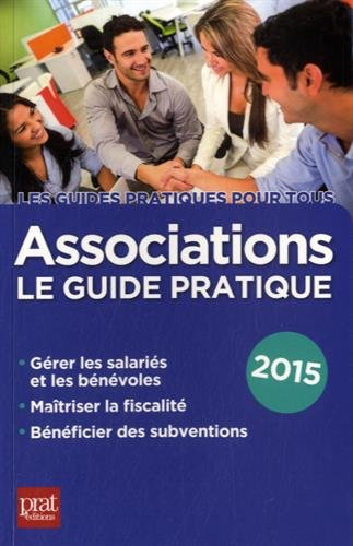 Associations : le guide pratique 2015 : gérer les salariés et les bénévoles, maîtriser la fiscalité,