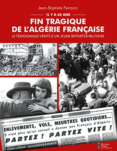 Fin tragique de l'Algérie française : il y a 60 ans : le témoignage vérité d'un jeune reporter milit