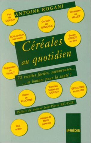 Céréales au quotidien : 72 recettes faciles, savoureuses... et bonnes pour la santé !