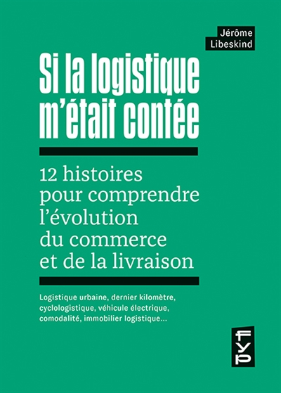 Si la logistique m'était contée : 12 histoires pour comprendre l'évolution du commerce et de la livr