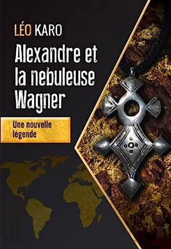 Alexandre et la nébuleuse Wagner: Une nouvelle légende