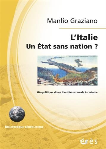 L'Italie, un Etat sans nation ? : géopolitique d'une identité nationale incertaine