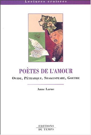 Poètes de l'amour : Ovide, Pétrarque, Shakespeare, Goethe