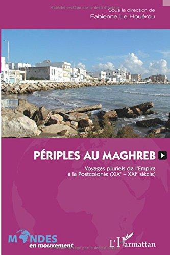 Périples au Maghreb : voyages pluriels de l'Empire à la Postcolonie (XIXe-XXIe siècle)