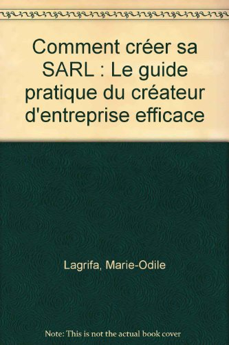 comment créer sa sarl : le guide pratique du créateur d'entreprise efficace