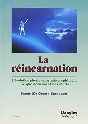 La réincarnation : l'évolution physique, astrale et spirituelle : ce que deviennent nos morts