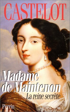 Madame de Maintenon : la reine secrète