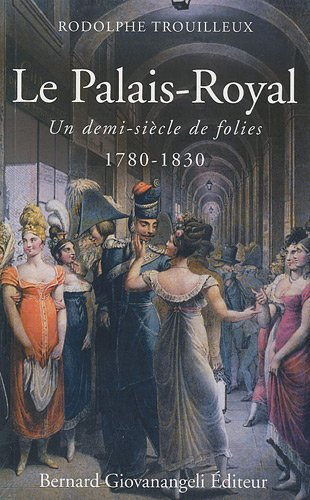 Le Palais-Royal : un demi-siècle de folies : 1780-1830
