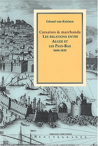 Corsaires et marchands : les relations entre Alger et les Pays-Bas, 1604-1830