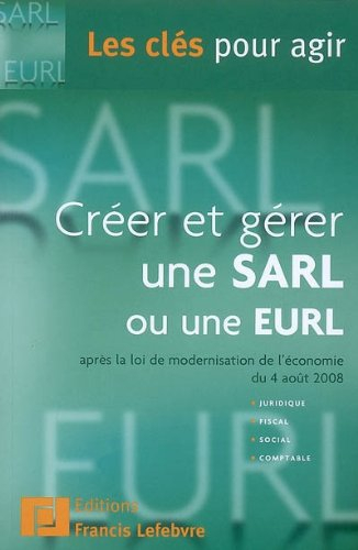 Créer et gérer une SARL ou une EURL : après la loi de modernisation de l'économie du 4 août 2008, ju