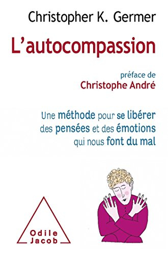 L'autocompassion : une méthode pour se libérer des pensées et des émotions qui nous font du mal