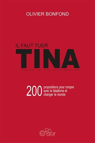 Il faut tuer Tina : 200 propositions pour rompre avec le fatalisme et changer le monde