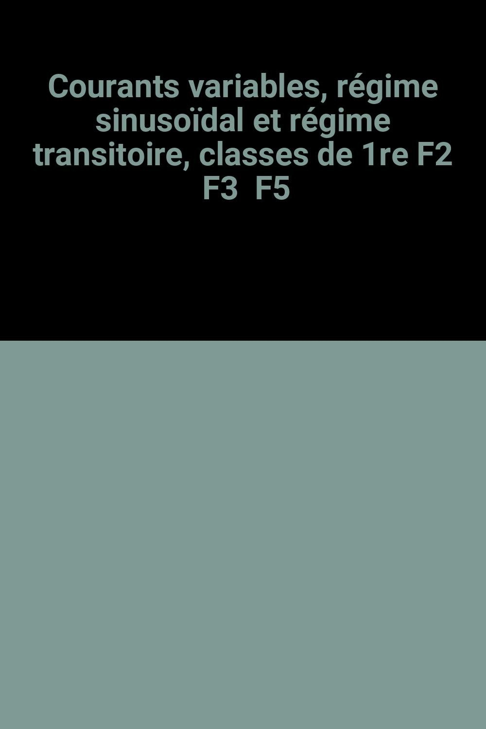 Courants variables, régime sinusoïdal et régime transitoire, classes de 1re F2 F3 F5