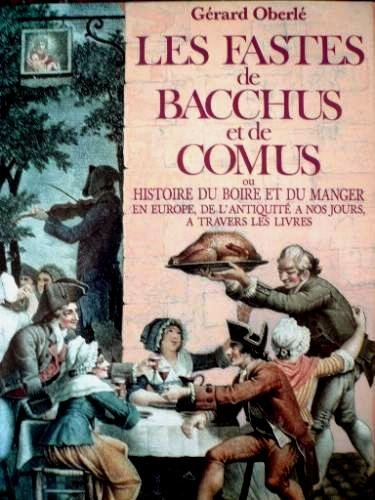 Les fastes de Bacchus et de Comus : histoire du boire et du manger en Europe, de l'Antiquité à nos j
