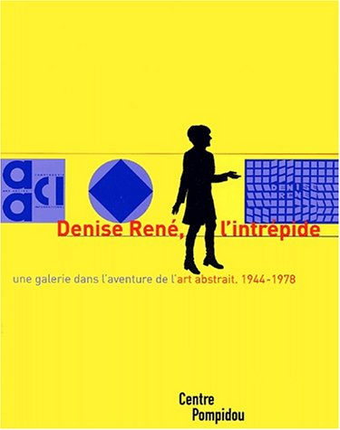 Denise René, l'intrépide : une galerie dans l'aventure de l'abstraction, 1944-1978 : exposition prés