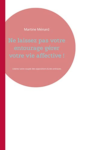 Ne laissez pas votre entourage gérer votre vie affective ! : Libérez votre couple des oppositions & 