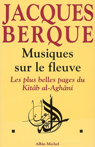 Musiques sur le fleuve : les plus belles pages du Kitâb al-Aghâni