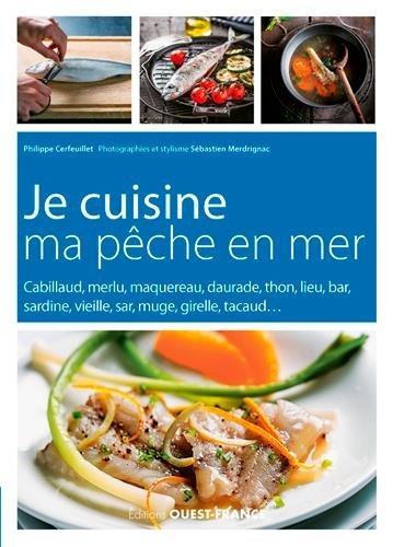 Je cuisine ma pêche en mer : cabillaud, merlu, maquereau, daurade, thon, lieu, bar, sardine, vieille