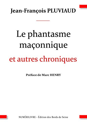 Le phantasme maçonnique : et autres chroniques