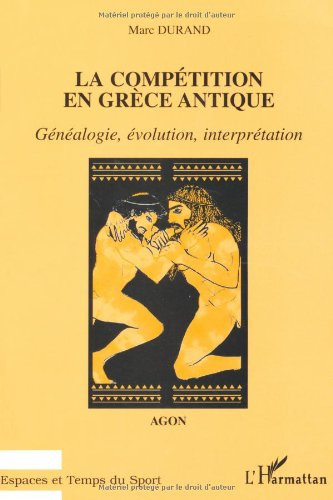 La compétition en Grèce antique : Agôn : généalogie, évolution, interprétation