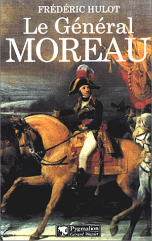 Le général Moreau : adversaire et victime de Napoléon - Frédéric Hulot