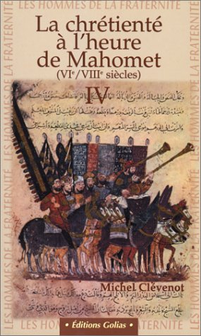 Les hommes de la fraternité. Vol. 4. La chrétienté à l'heure de Mahomet : VIe et VIIIe siècles