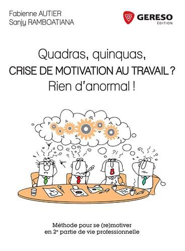 Quadras, quinquas, crise de motivation au travail ? Rien d'anormal ! : méthode pour se (re)motiver e