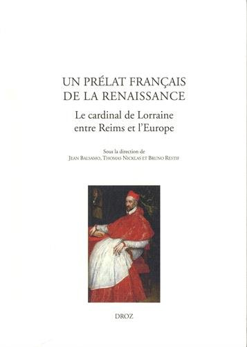 Un prélat français de la Renaissance : le cardinal de Lorraine, entre Reims et l'Europe