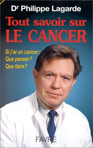 Tout savoir sur le cancer : si j'ai un cancer, que penser ? que faire ?