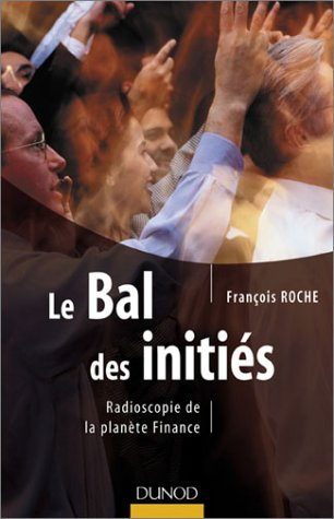 Le bal des initiés : radioscopie des moeurs de la planète Finance