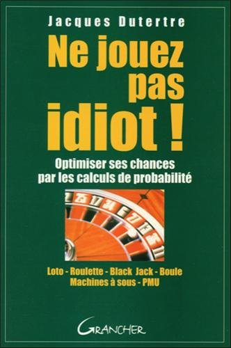 Ne jouez pas idiot ! : optimiser ses chances par les calculs de probabilité