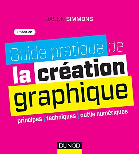 Guide pratique de la création graphique : principes, techniques, outils numériques