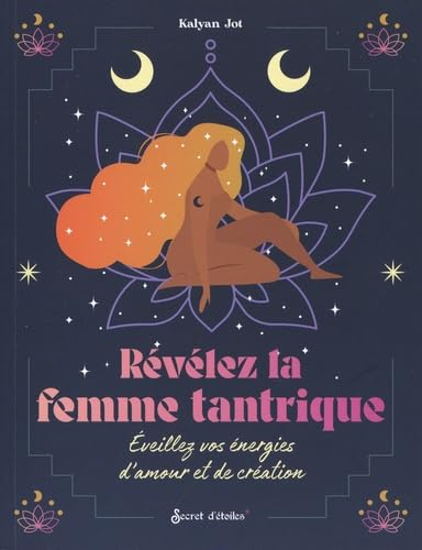 Révélez la femme tantrique : éveillez vos énergies d'amour et de création