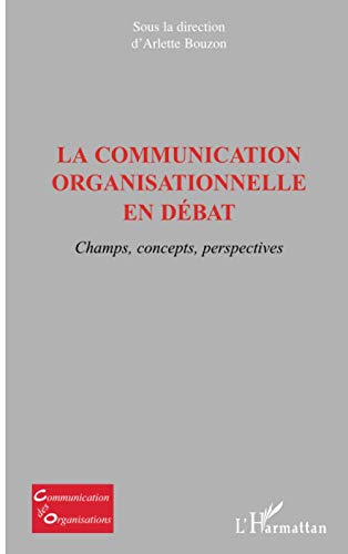 La communication organisationnelle en débat : champs, concepts, perspectives