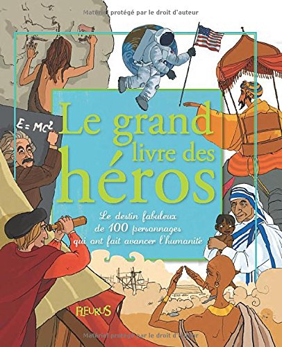 Le grand livre des héros : le destin fabuleux de 100 personnages qui ont fait avancer l'humanité