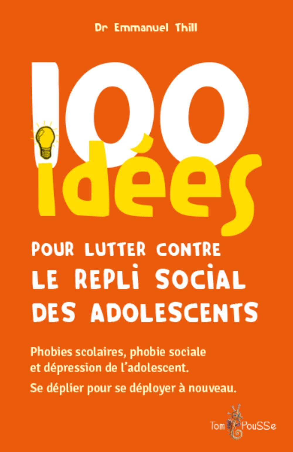 100 idées pour lutter contre le repli social des adolescents : phobies scolaires, phobie sociale et 
