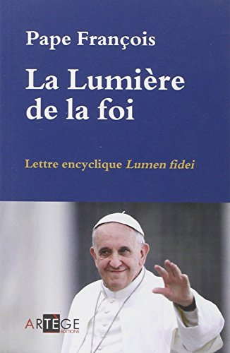 La lumière de la foi : lettre encyclique Lumen fidei : du souverain pontife François aux évêques, au