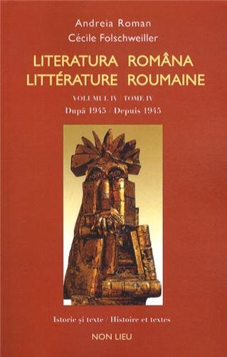 Littérature roumaine : histoire et textes, anthologie bilingue. Vol. 4. Dupa 1945. Depuis1945. Liter