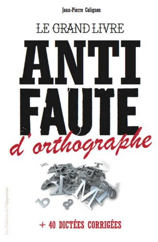 Le grand livre anti faute d'orthographe : + 40 dictées corrigées