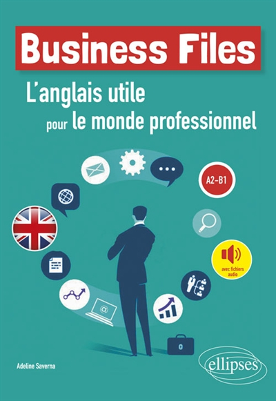 Business files : l'anglais utile pour le monde professionnel : A2-B1