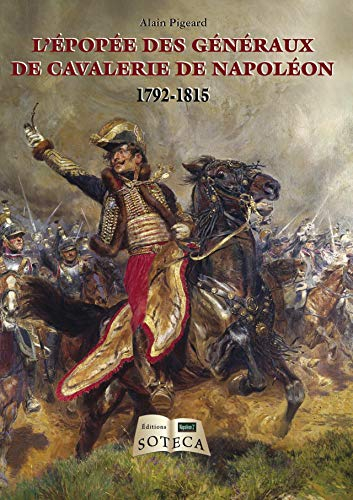 L'épopée des généraux de cavalerie de Napoléon : 1792 à 1815