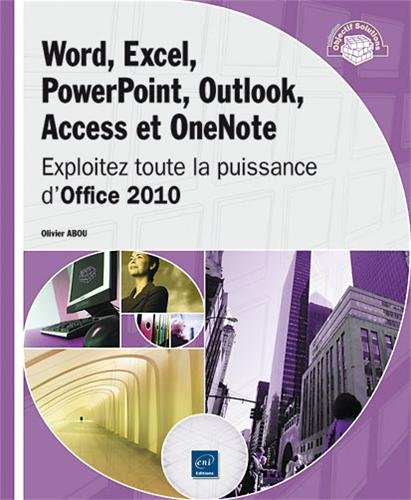 Word, Excel, PowerPoint, Outlook, Access et OneNote : exploitez toute la puissance d'Office 2010