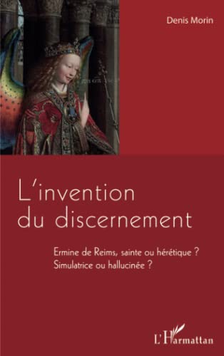 L'invention du discernement : Ermine de Reims, sainte ou hérétique ? : simulatrice ou hallucinée ?
