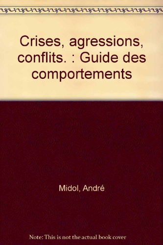 Crises, agressions, conflits : guide des comportements