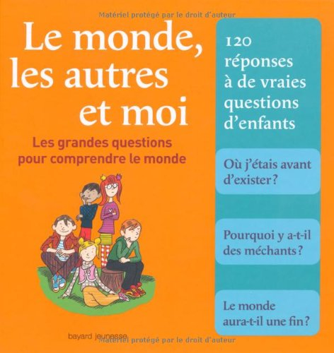 Le monde, les autres et moi : les grandes questions pour comprendre le monde : 120 réponses à de vra