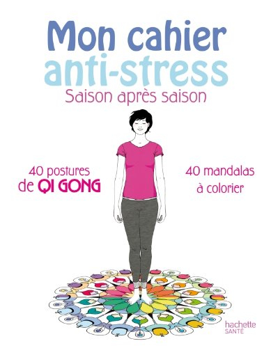 Mon cahier anti-stress : saison après saison : 40 postures de qi gong, 40 mandalas à colorier