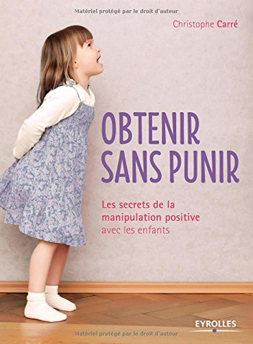 Obtenir sans punir : les secrets de la manipulation positive avec les enfants