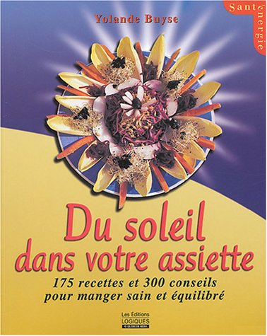 du soleil dans votre assiette : 175 recettes et 300 conseils pour manger sain et équilibré