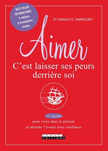 Aimer, c'est laisser ses peurs derrière soi : 12 leçons pour vivre dans le présent et aborder l'aven